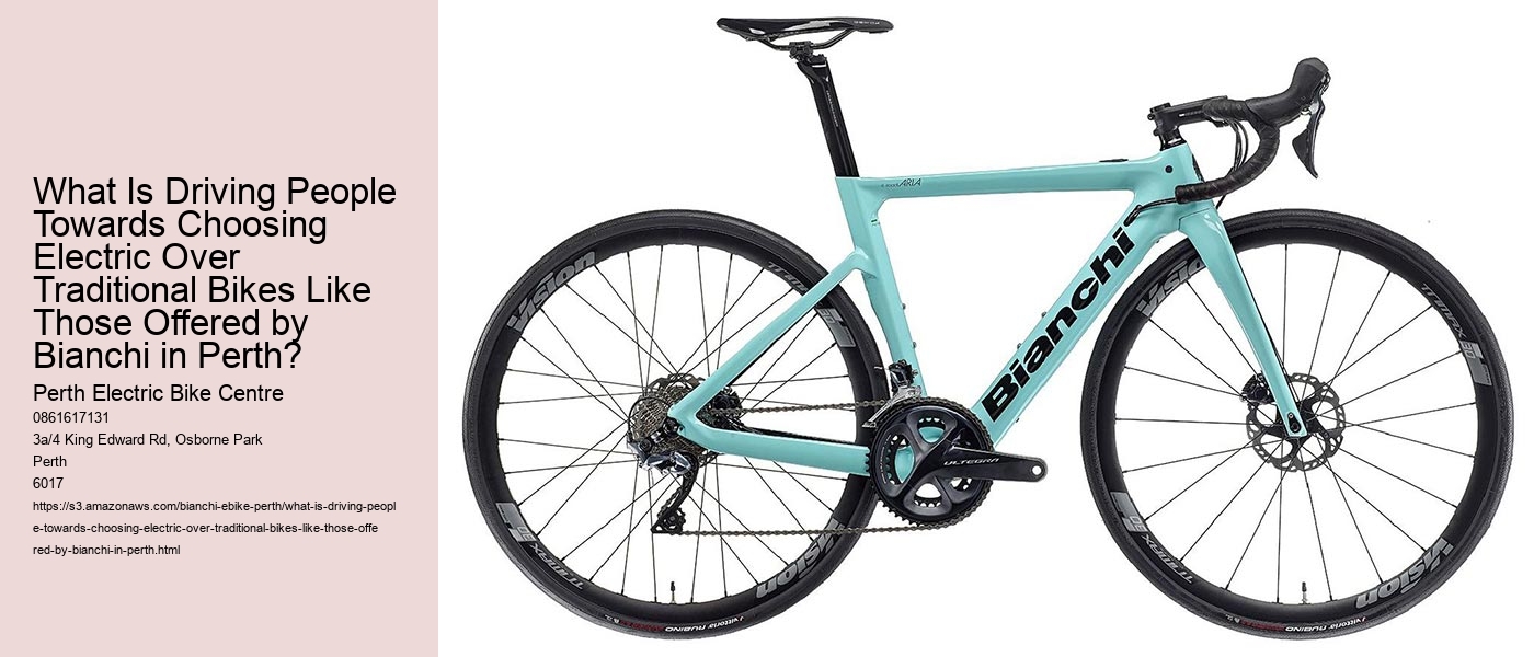 What Is Driving People Towards Choosing Electric Over Traditional Bikes Like Those Offered by Bianchi in Perth?