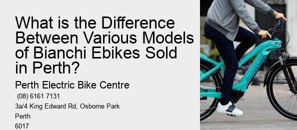 What is the Difference Between Various Models of Bianchi Ebikes Sold in Perth?  