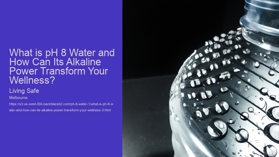 What is pH 8 Water and How Can Its Alkaline Power Transform Your Wellness? Living Safe What is pH 8 Water and How Can Its Alkaline Power Transform Your Wellness?