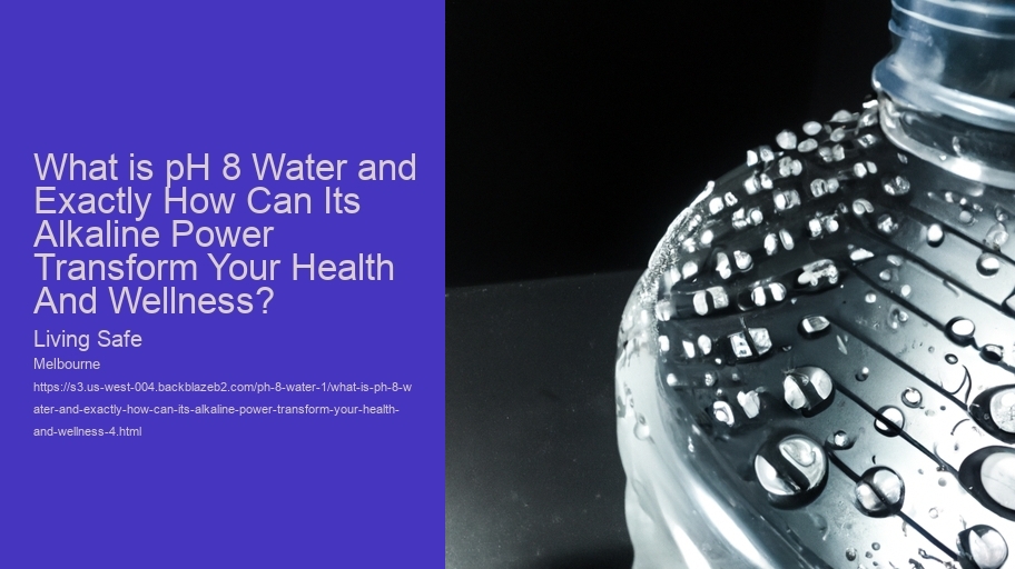 What is pH 8 Water and Exactly How Can Its Alkaline Power Transform Your Health And Wellness? Living Safe What is pH 8 Water and Exactly How Can Its Alkaline Power Transform Your Health And Wellness?