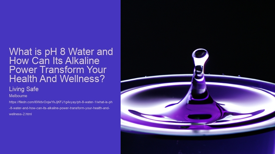 What is pH 8 Water and How Can Its Alkaline Power Transform Your Health And Wellness? Living Safe What is pH 8 Water and How Can Its Alkaline Power Transform Your Health And Wellness?