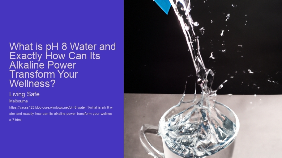 What is pH 8 Water and Exactly How Can Its Alkaline Power Transform Your Wellness? Living Safe What is pH 8 Water and Exactly How Can Its Alkaline Power Transform Your Wellness?